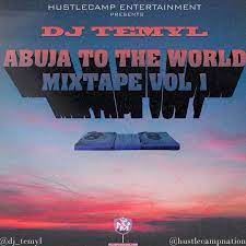 DJ Temyl Abuja to The World Mixtape Vol. 1 Mp3 Audio Download @dj temyl @hustlecampnation