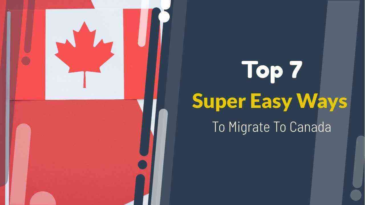 Top Seven 7 Easy Ways to Migrate to Canada