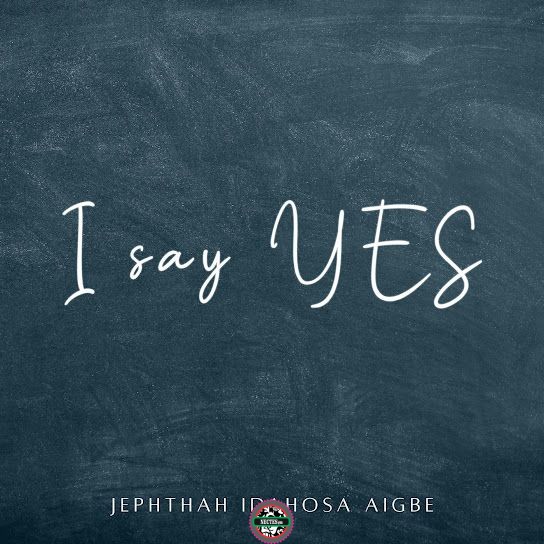 New Lyrics I Say Yes Jephthah Idahosa Aigbe