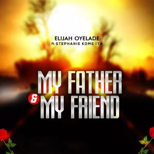 Elijah Oyelade My Father And My Friend • Music Download
